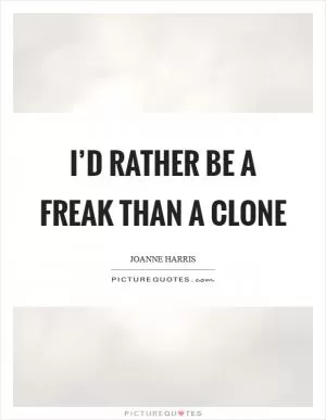 I’d rather be a freak than a clone Picture Quote #1