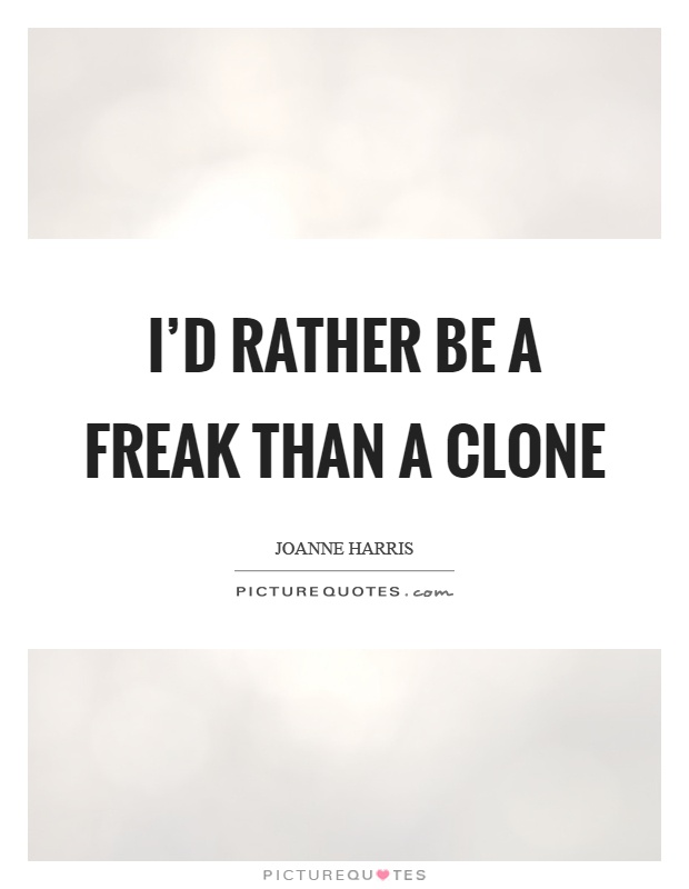 I'd rather be a freak than a clone Picture Quote #1