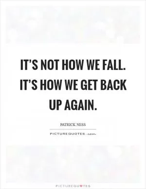 It’s not how we fall. It’s how we get back up again Picture Quote #1