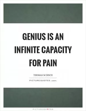 Genius is an infinite capacity for pain Picture Quote #1