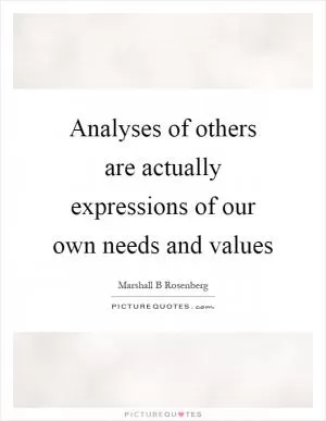 Analyses of others are actually expressions of our own needs and values Picture Quote #1