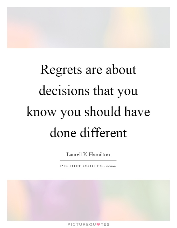 Regrets are about decisions that you know you should have done different Picture Quote #1