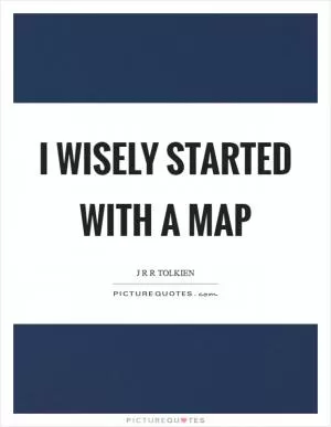 I wisely started with a map Picture Quote #1