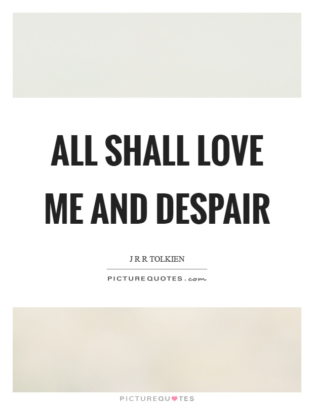 All shall love me and despair Picture Quote #1