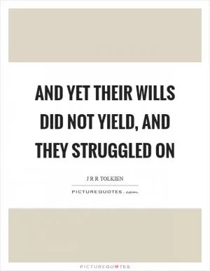 And yet their wills did not yield, and they struggled on Picture Quote #1