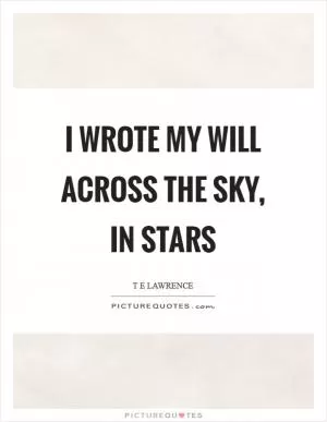 I wrote my will across the sky, in stars Picture Quote #1