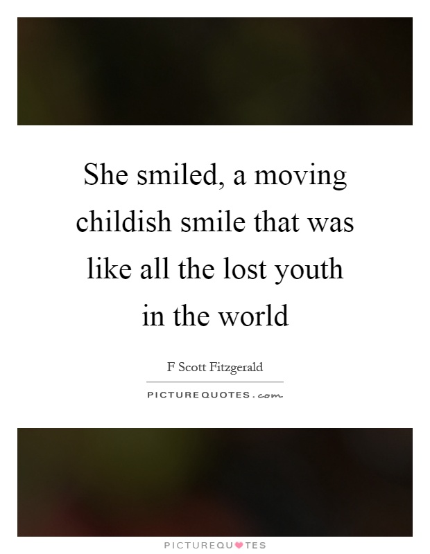 She smiled, a moving childish smile that was like all the lost youth in the world Picture Quote #1