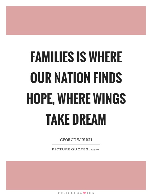 Families is where our nation finds hope, where wings take dream Picture Quote #1