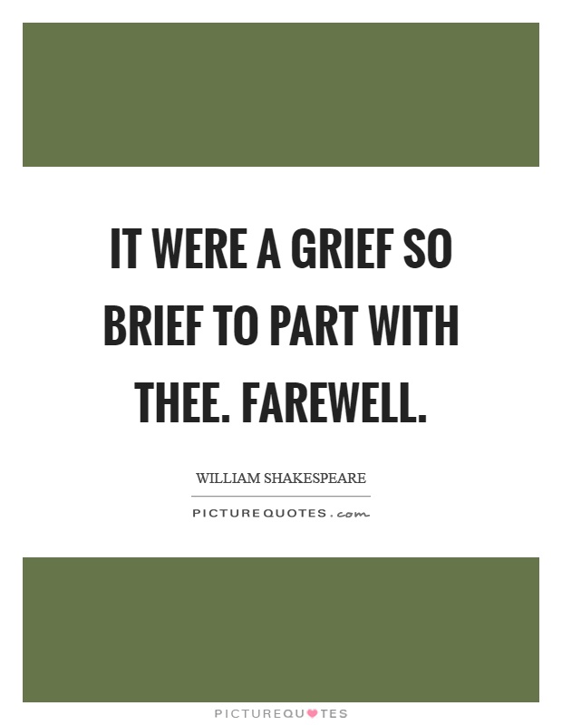 It were a grief so brief to part with thee. Farewell Picture Quote #1
