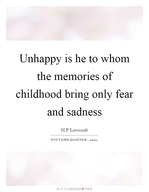 Unhappy is he to whom the memories of childhood bring only fear and sadness Picture Quote #1