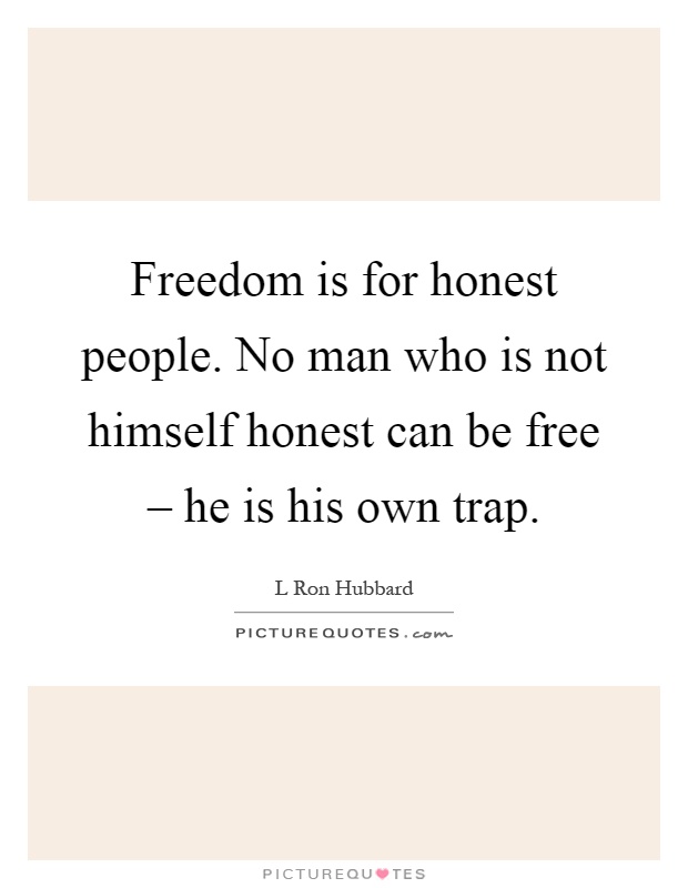 Freedom is for honest people. No man who is not himself honest can be free – he is his own trap Picture Quote #1