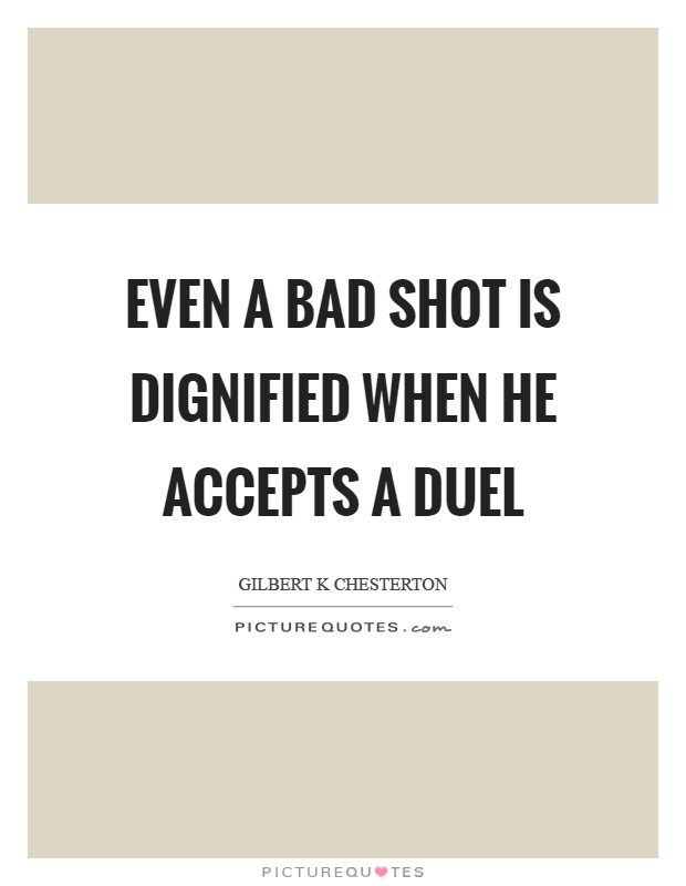 Even a bad shot is dignified when he accepts a duel Picture Quote #1