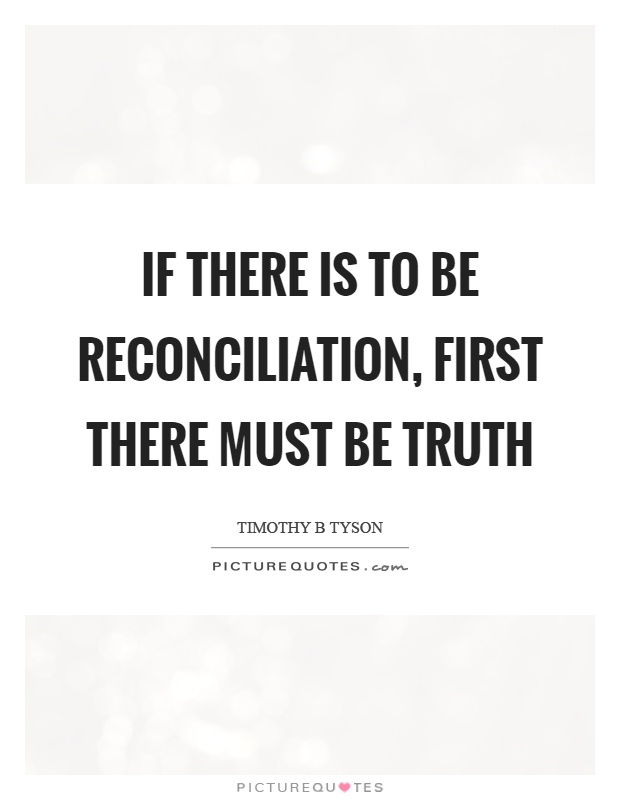 If there is to be reconciliation, first there must be truth Picture Quote #1