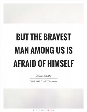 But the bravest man among us is afraid of himself Picture Quote #1