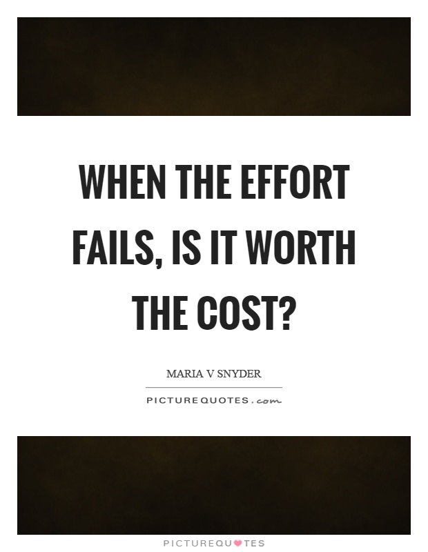 When the effort fails, is it worth the cost? Picture Quote #1