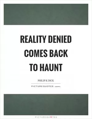 Reality denied comes back to haunt Picture Quote #1