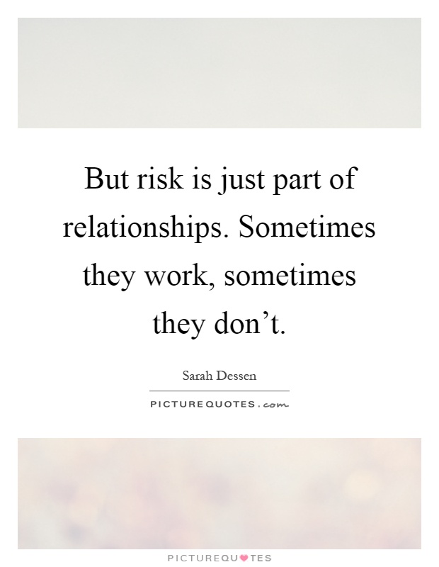 But risk is just part of relationships. Sometimes they work, sometimes they don't Picture Quote #1