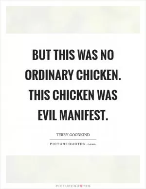 But this was no ordinary chicken. This chicken was evil manifest Picture Quote #1