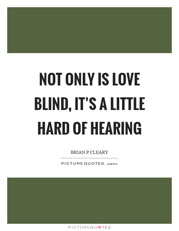 Not only is love blind, it's a little hard of hearing Picture Quote #1