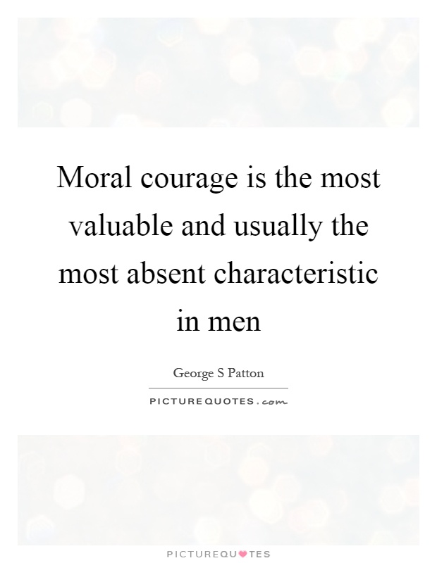 Moral courage is the most valuable and usually the most absent characteristic in men Picture Quote #1