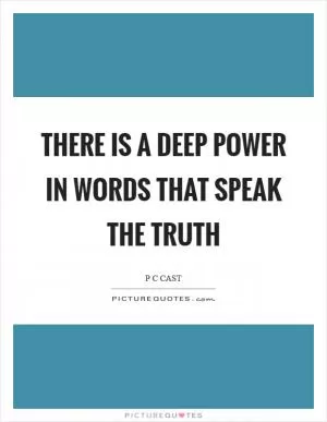 There is a deep power in words that speak the truth Picture Quote #1