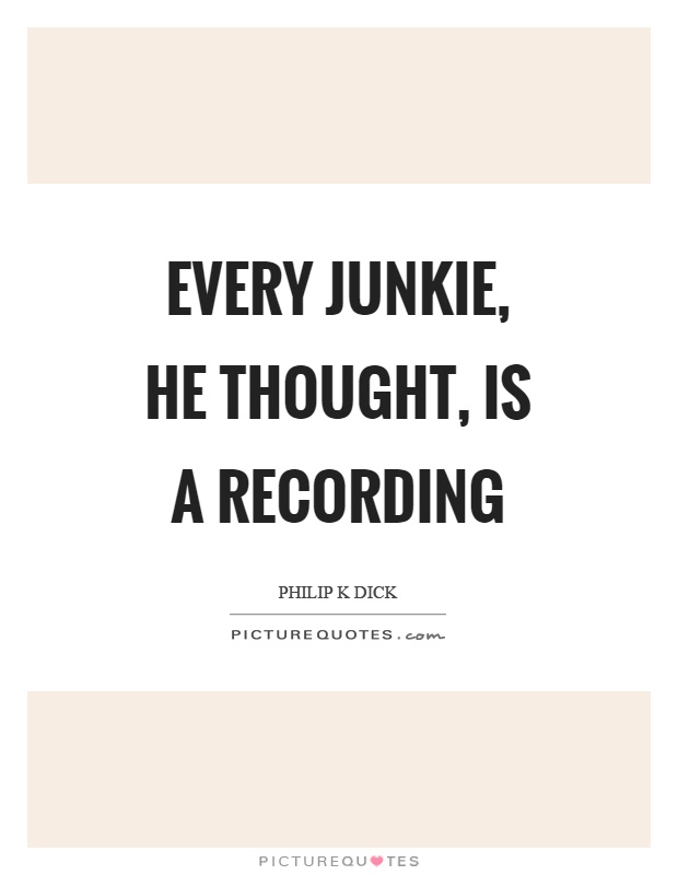 Every junkie, he thought, is a recording Picture Quote #1