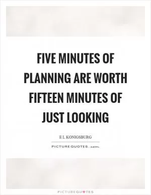 Five minutes of planning are worth fifteen minutes of just looking Picture Quote #1