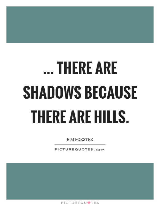 ... there are shadows because there are hills Picture Quote #1