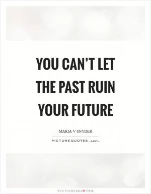 You can’t let the past ruin your future Picture Quote #1