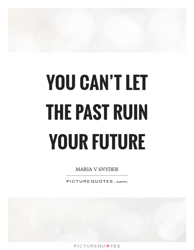 You can't let the past ruin your future Picture Quote #1