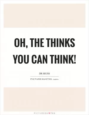 Oh, the thinks you can think! Picture Quote #1