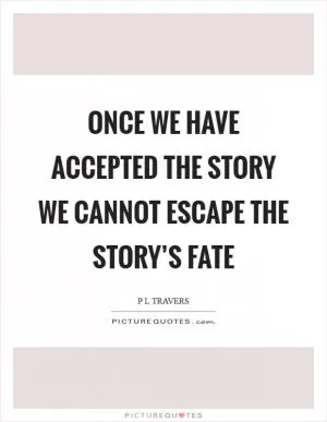 Once we have accepted the story we cannot escape the story’s fate Picture Quote #1