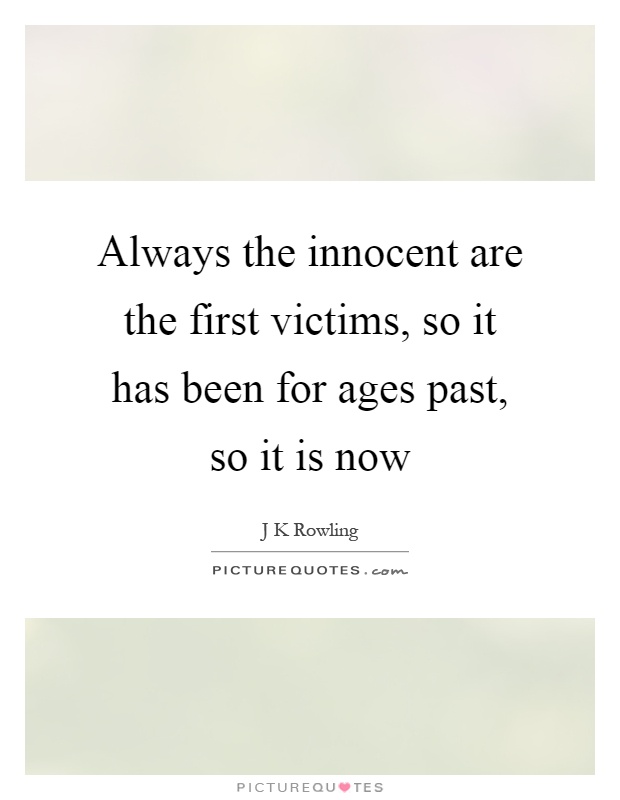 Always the innocent are the first victims, so it has been for ages past, so it is now Picture Quote #1