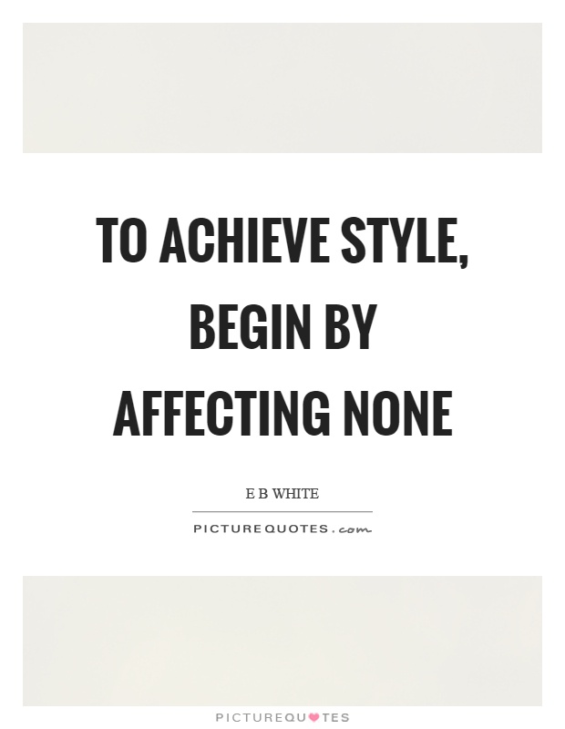 To achieve style, begin by affecting none Picture Quote #1