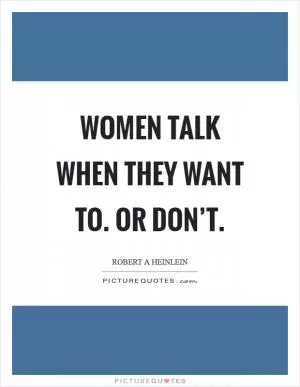 Women talk when they want to. Or don’t Picture Quote #1