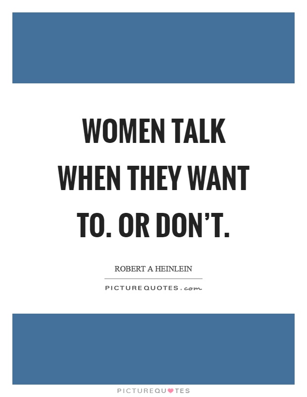 Women talk when they want to. Or don't Picture Quote #1