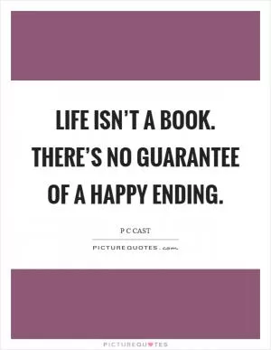Life isn’t a book. There’s no guarantee of a happy ending Picture Quote #1
