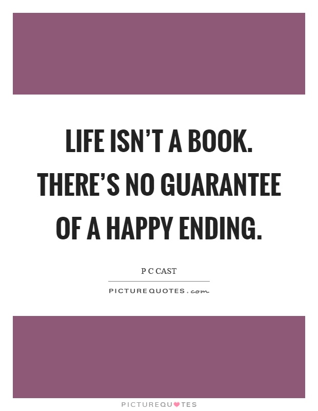 Life isn't a book. There's no guarantee of a happy ending Picture Quote #1