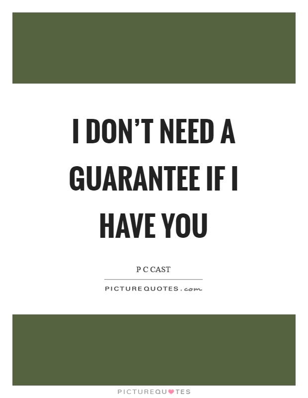 I don't need a guarantee if I have you Picture Quote #1