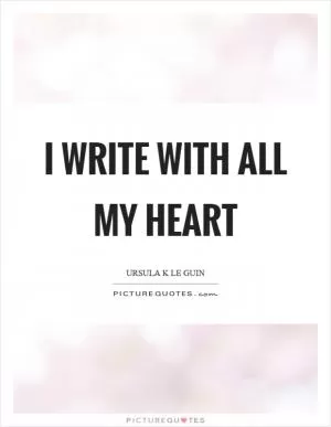 I write with all my heart Picture Quote #1