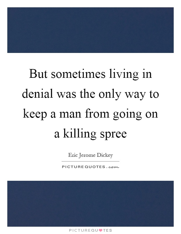 But sometimes living in denial was the only way to keep a man from going on a killing spree Picture Quote #1