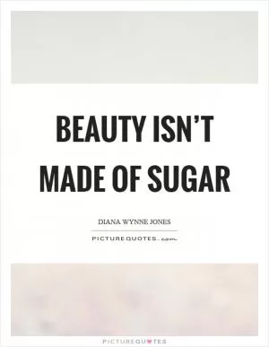 Beauty isn’t made of sugar Picture Quote #1