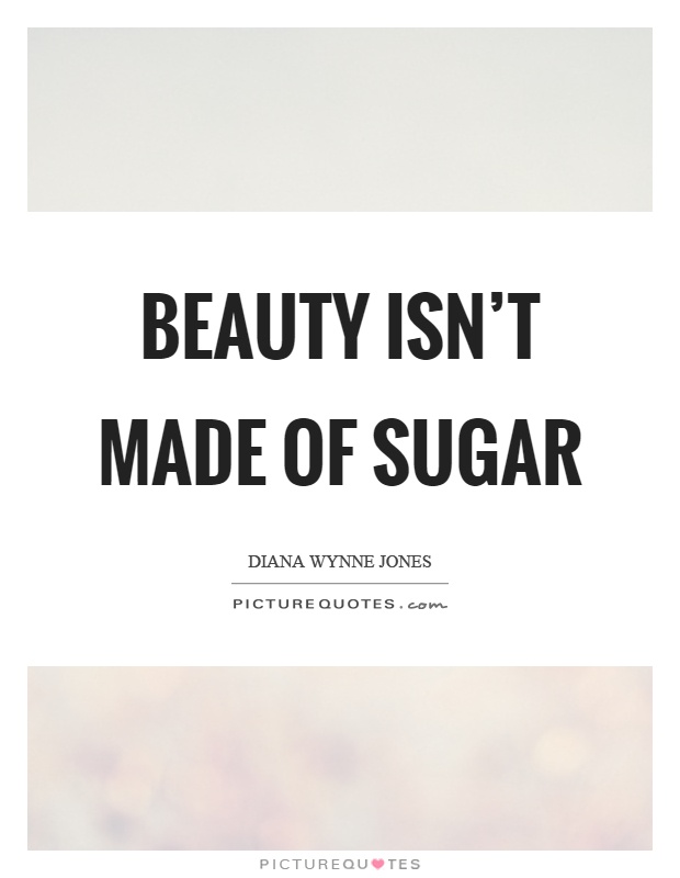 Beauty isn't made of sugar Picture Quote #1