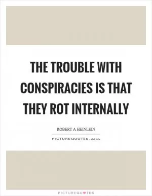 The trouble with conspiracies is that they rot internally Picture Quote #1