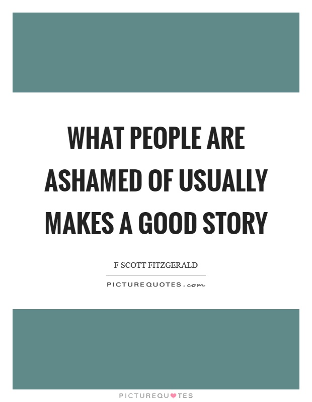 What people are ashamed of usually makes a good story Picture Quote #1