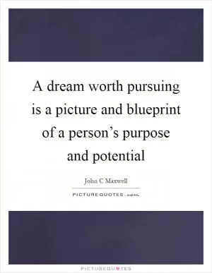 A dream worth pursuing is a picture and blueprint of a person’s purpose and potential Picture Quote #1