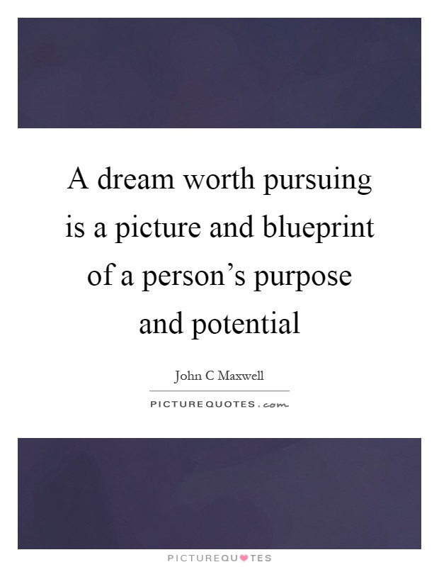 A dream worth pursuing is a picture and blueprint of a person's purpose and potential Picture Quote #1