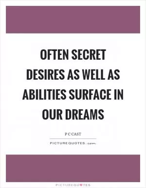 Often secret desires as well as abilities surface in our dreams Picture Quote #1