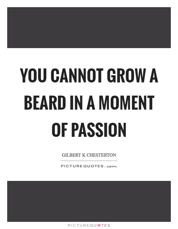 You cannot grow a beard in a moment of passion Picture Quote #1