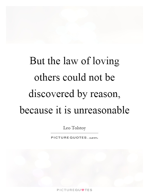 But the law of loving others could not be discovered by reason, because it is unreasonable Picture Quote #1